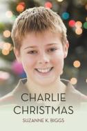 Charlie Christmas di Suzanne K Biggs edito da Iuniverse