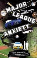 Major League Anxiety di Todd R. W. Shearon edito da Createspace