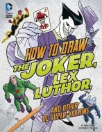 How to Draw the Joker, Lex Luthor, and Other DC Super-Villains di Aaron Sautter edito da CAPSTONE PR
