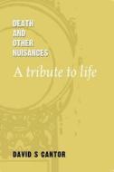 Death and Other Nuisances: A Tribute to Life di David S. Cantor edito da Createspace