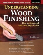 Understanding Wood Finishing, New Revised Edition: How to Select and Apply the Right Finish di Bob Flexner edito da FOX CHAPEL PUB CO INC