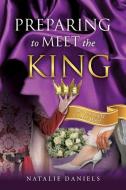 Preparing to Meet the King di Natalie Daniels edito da XULON PR