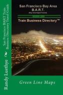 San Francisco Bart Train Business Directory Travel Guide: Green Line Maps di MR Randy Luethye edito da Createspace