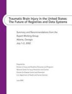Traumatic Brain Injury in the United States: The Future of Registries and Data Systems di National Center for And Disease Control edito da Createspace