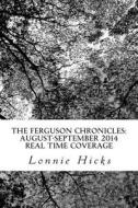 The Ferguson Chronicles: August-September 2014 Real Time Coverage: Photos, Tweets, Discussions, and Live Links di MR Lonnie Hicks edito da Createspace