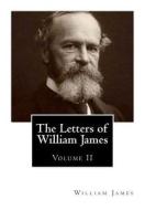 The Letters of William James: [Volume 2] di William James edito da Createspace