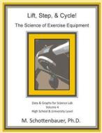 Lift, Step, & Cycle: The Science of Exercise Equipment: Volume 4: Data and Graphs for Science Lab di M. Schottenbauer edito da Createspace