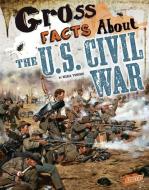 Gross Facts about the U.S. Civil War di Mira Vonne edito da CAPSTONE PR