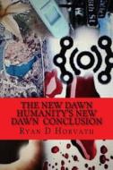 The New Dawn: Humanity's New Dawn Conclusion di Ryan D. Horvath edito da Createspace