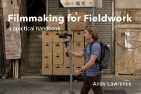 Filmmaking for Fieldwork: A Practical Handbook for Ethnographers di Andy Lawrence edito da MANCHESTER UNIV PR