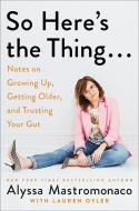 So Here's the Thing . . .: Notes on Growing Up, Getting Older, and Trusting Your Gut di Alyssa Mastromonaco edito da TWELVE