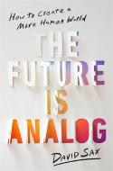 The Future Is Analog: How to Create a More Human World di David Sax edito da PUBLICAFFAIRS