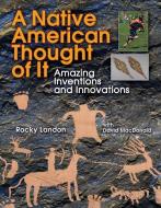 A Native American Thought of It: Amazing Inventions and Innovations di Rocky Landon edito da ANNICK PR