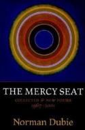 The Mercy Seat: Collected & New Poems, 1967-2000 di Norman Dubie edito da Copper Canyon Press