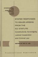 States' Responses to Issues Arising from the ICC Statute: Constitutional, Sovereignty, Judicial Cooperation and Criminal edito da BRILL ACADEMIC PUB