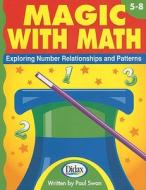 Magic with Math, Grades 5-8: Exploring Number Relationships and Patterns di Paul Swan edito da Didax Educational Resources