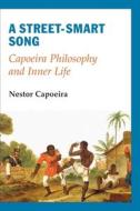 A Street-Smart Song: Capoeira Philosophy and Inner Life di Nestor Capoeira edito da NORTH ATLANTIC BOOKS