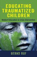 Educating Traumatized Children di Bernd Ruf edito da SteinerBooks, Inc