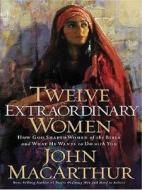 Twelve Extraordinary Women: How God Shaped Women of the Bible and What He Wants to Do with You di John MacArthur edito da CHRISTIAN LARGE PRINT