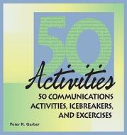 50 Communications Activities, Icebreakers, and Exercises di Peter R. Garber edito da HRD Press