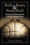Bulls, Bears, & Basketball: Financial Planning for College Hoops Fans di Chuck Thoele edito da BROWN BOOKS PUB GROUP