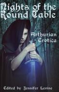 Nights of the Round Table: Arthurian Erotica di Jennifer Levine edito da CIRCLET PR