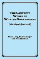 The Complete Works of William Shakespeare di Adam Long, Daniel Singer, Jess Winfield edito da Rowman & Littlefield
