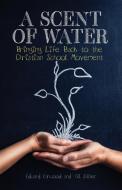 A Scent of Water: Bringing Life Back to the Christian School Movement di Edward Earwood, Phil Suiter edito da Ambassador-Emerald International