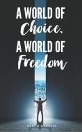 A World of Choice, A World of Freedom di Gary M. Douglas edito da Access Consciousness Publishing Company