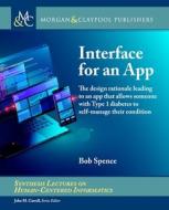 Interface for an App: The design rationale leading to an app that allows someone with Type 1 diabetes to self-manage their condition di Bob Spence edito da MORGAN & CLAYPOOL
