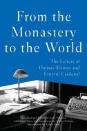From the Monastery to the World: The Letters of Thomas Merton and Ernesto Cardenal di Thomas Merton, Ernesto Cardenal edito da COUNTERPOINT PR