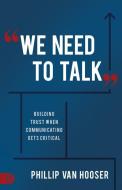 We Need to Talk: Building Trust When Communicating Gets Critical di Phillip van Hooser edito da SOUND WISDOM