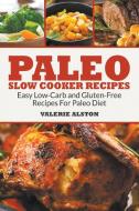 Paleo Slow Cooker Recipes: Easy Low-Carb and Gluten-Free Recipes For Paleo Diet di Valerie Alston edito da WAHIDA CLARK PRESENTS PUB