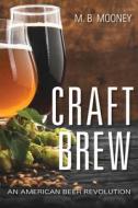 Craft Brew: An American Beer Revolution di M. B. Mooney edito da RED LIGHTNING BOOKS