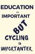 Education Is Important But Cycling Is Importanter: A Funny Notebook for the Person with Other Hobbies That They Prefer O di Thitiahobbies edito da LIGHTNING SOURCE INC