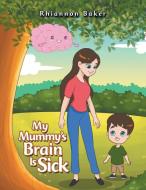 My Mummy's Brain Is Sick di Rhiannon Baker edito da Xlibris AU