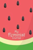My Feminist Journal: This Fresh Watermelon Feminist Notebook Makes a Great Way to Show the World That You Are Not to Be  di New Nomads Press edito da INDEPENDENTLY PUBLISHED