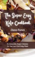 THE SUPER EASY KETO COOKBOOK: AN UNMISSA di DIANA RAMOS edito da LIGHTNING SOURCE UK LTD