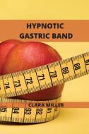 Hypnotic Gastric Band di Miller Clara Miller edito da The Art Of Freedom LTD