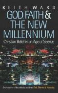 God, Faith and the New Millennium: Christian Belief in an Age of Science di Keith Ward edito da ONEWORLD PUBN