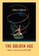 The Golden Age - Ballet In Soviet Russia 1917-1991 di Dowler Gerald Dowler edito da Dance Books