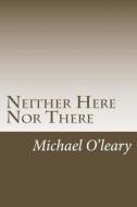 Neither Here Nor There: A Tale of Two Cities di Michael O'Leary edito da Earl of Seacliff Art Workshop
