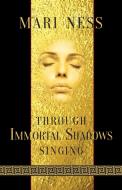 Through Immortal Shadows Singing di Mari Ness edito da Papaveria Press