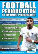 Football Periodization to Maximise Performance di Adam Owen Ph. D edito da SoccerTutor.com Ltd.