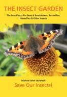 The Insect Garden: The Best Plants For Bees & Bumblebees, Butterflies, Hoverflies & Other Insects di Michael John Seabrook edito da NORTHERN BEE BOOKS