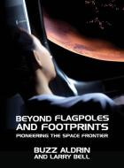 Beyond Flagpoles And Footprints di Aldrin Buzz Aldrin, Bell Larry Bell edito da The Armchair Adventurer
