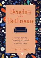 Benches in the Bathroom: Leading a Physically, Emotionally, and Socially Safe School Culture (Establish a Wellness Culture in Your School or Di di Evisha Ford edito da SOLUTION TREE