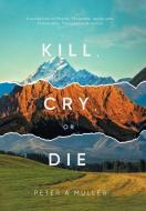 KILL, CRY, OR DIE: A COLLECTION OF POEMS di PETER A MULLER edito da LIGHTNING SOURCE UK LTD