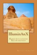 Illuminanx: Rosicrucianism Reawakened di Michael A. Aquino edito da Createspace Independent Publishing Platform