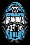 I'm a Swimmer Grandma Just Like a Normal Grandma Except 100% Cooler: Swimming Lover Notebook Journal for Grandma di Creative Juices Publishing edito da Createspace Independent Publishing Platform